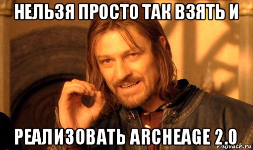 нельзя просто так взять и реализовать archeage 2.0, Мем Нельзя просто так взять и (Боромир мем)