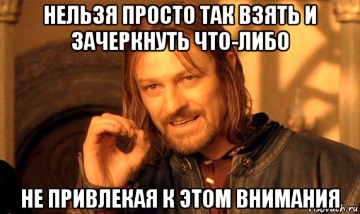 нельзя просто так взять и зачеркнуть что-либо не привлекая к этом внимания, Мем Нельзя просто так взять и (Боромир мем)