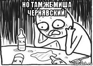 но там же миша чернявский! 