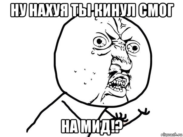 ну нахуя ты кинул смог на мид!?, Мем Ну почему (белый фон)