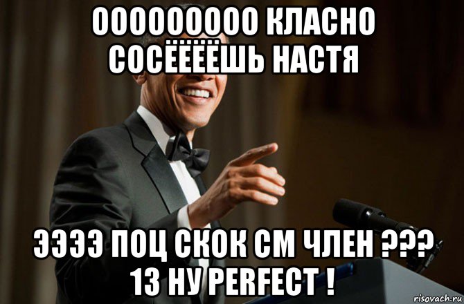 ооооооооо класно сосёёёёшь настя ээээ поц скок см член ??? 13 ну perfect !, Мем Обама у микрофона