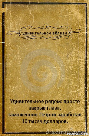 удивительное вблизи Удивительное рядом: просто закрыв глаза,
таможенник Петров заработал 10 тысяч долларов., Комикс обложка книги