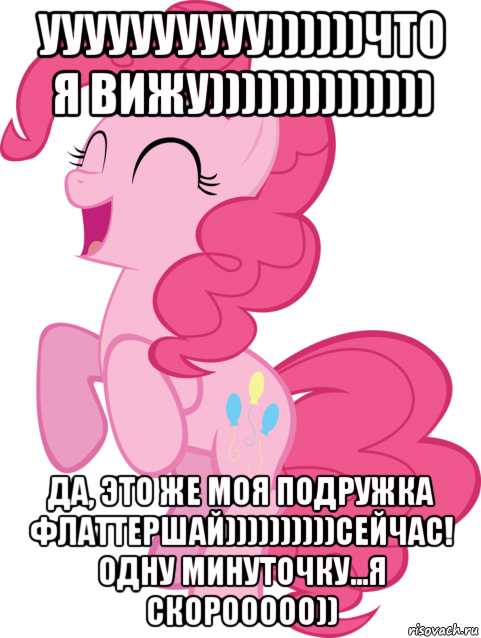уууууууууу))))))что я вижу)))))))))))))) да, это же моя подружка флаттершай))))))))))сейчас! одну минуточку...я скорооооо)), Мем Пинки Пай