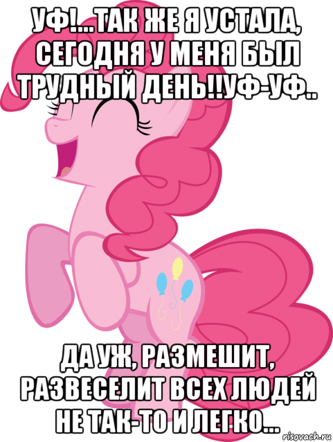 уф!...так же я устала, сегодня у меня был трудный день!!уф-уф.. да уж, размешит, развеселит всех людей не так-то и легко..., Мем Пинки Пай