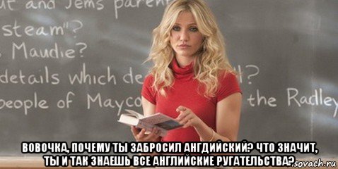  вовочка, почему ты забросил ангдийский? что значит, ты и так знаешь все английские ругательства?, Мем плохая училка