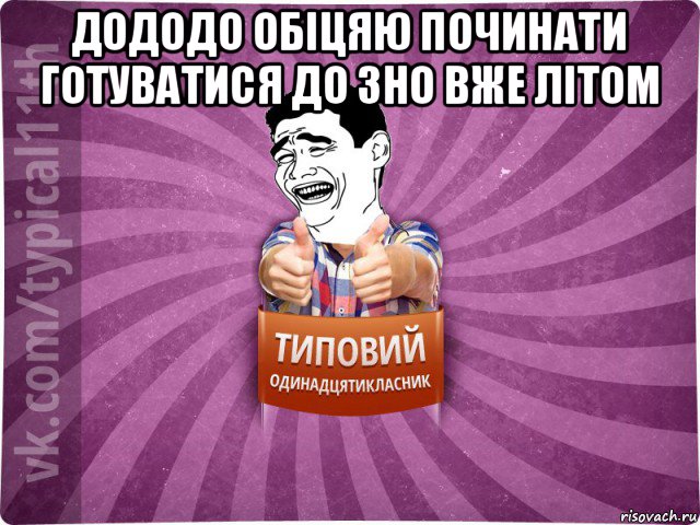 дододо обіцяю починати готуватися до зно вже літом 