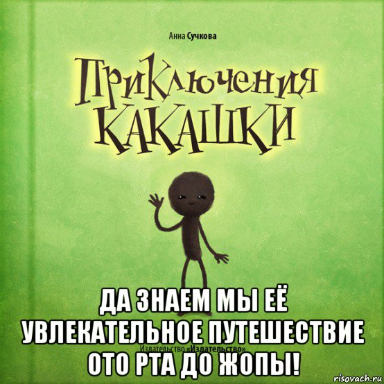  да знаем мы её увлекательное путешествие ото рта до жопы!