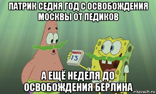 патрик седня год с освобождения москвы от педиков а ещё неделя до освобождения берлина, Мем просрали 8 марта