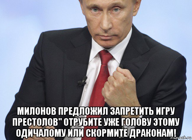  милонов предложил запретить игру престолов" отрубите уже голову этому одичалому или скормите драконам!, Мем Путин показывает кулак