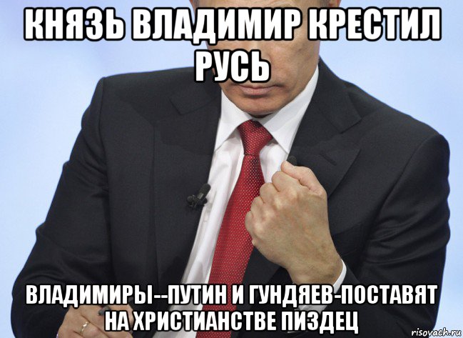 князь владимир крестил русь владимиры--путин и гундяев-поставят на христианстве пи3дец, Мем Путин показывает кулак