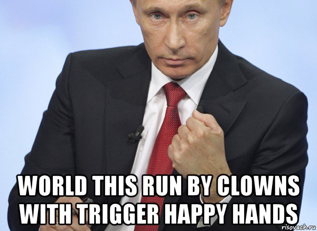  world this run by clowns with trigger happy hands, Мем Путин показывает кулак