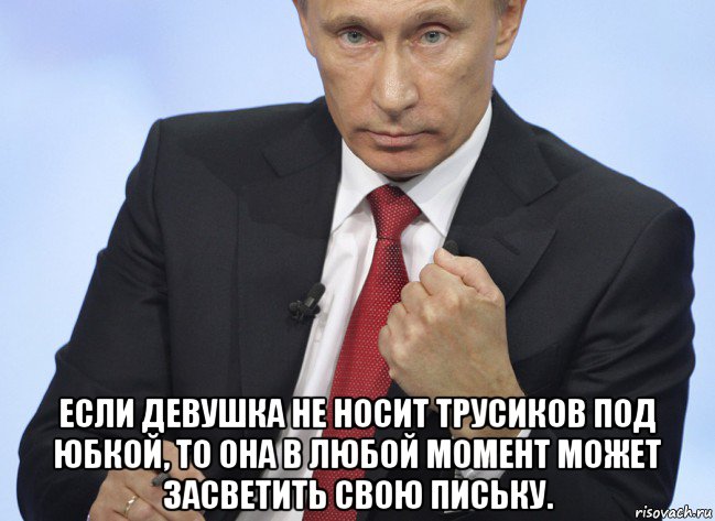  если девушка не носит трусиков под юбкой, то она в любой момент может засветить свою письку., Мем Путин показывает кулак