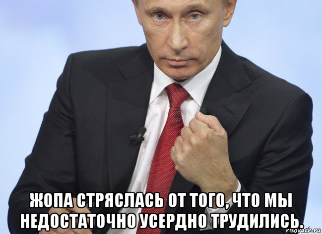  жопа стряслась от того, что мы недостаточно усердно трудились., Мем Путин показывает кулак