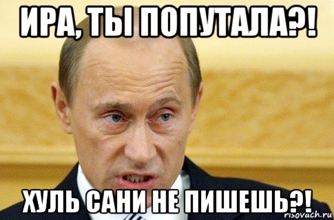 ира, ты попутала?! хуль сани не пишешь?!, Мем путин