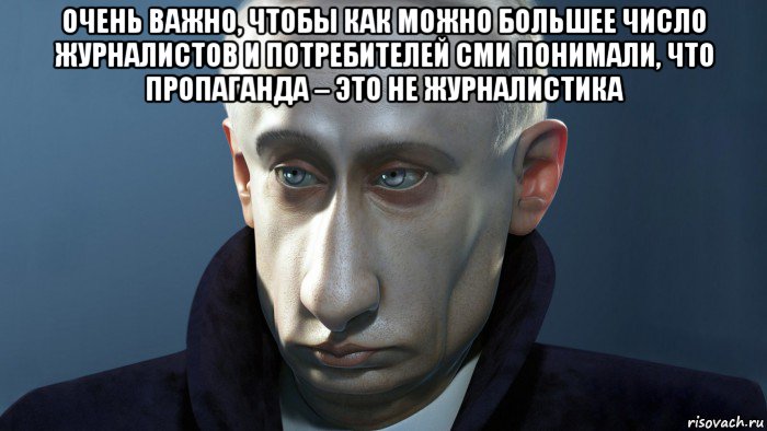 очень важно, чтобы как можно большее число журналистов и потребителей сми понимали, что пропаганда – это не журналистика 