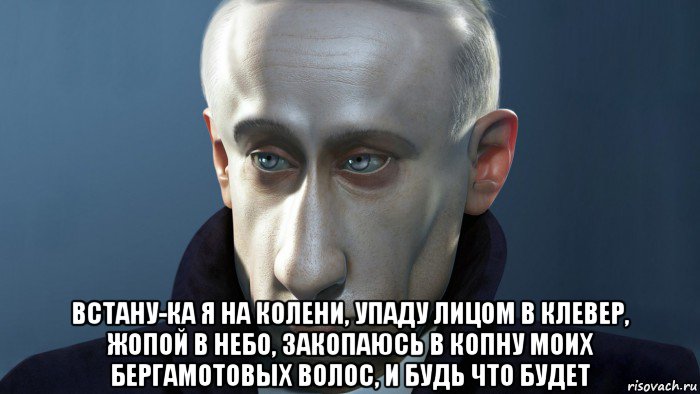 встану-ка я на колени, упаду лицом в клевер, жопой в небо, закопаюсь в копну моих бергамотовых волос, и будь что будет