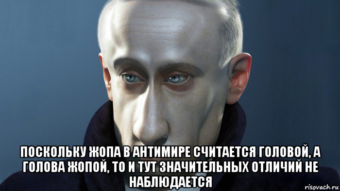  поскольку жопа в антимире считается головой, а голова жопой, то и тут значительных отличий не наблюдается