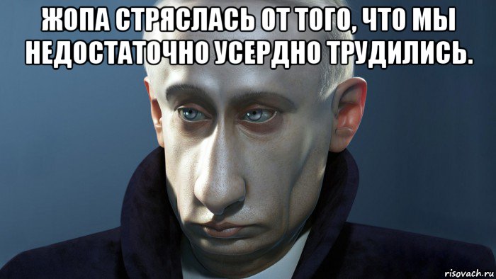 жопа стряслась от того, что мы недостаточно усердно трудились. 
