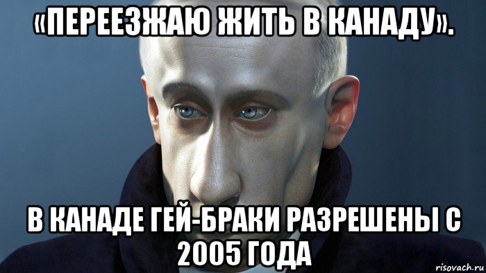 «переезжаю жить в канаду». в канаде гей-браки разрешены с 2005 года, Мем ПУТКИН