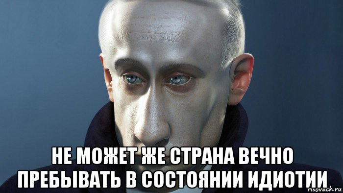  не может же страна вечно пребывать в состоянии идиотии