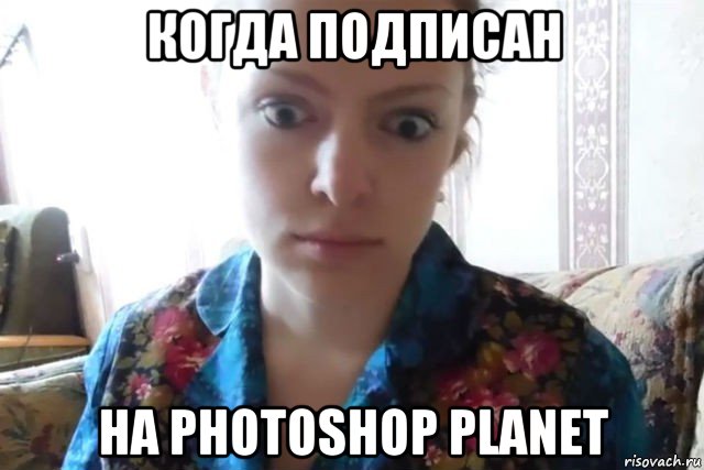 когда подписан на photoshop planet, Мем    Скайп файлообменник