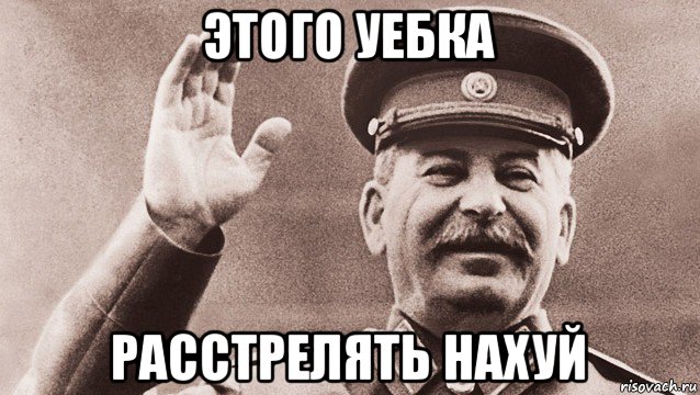 этого уебка расстрелять нахуй, Мем Сталин