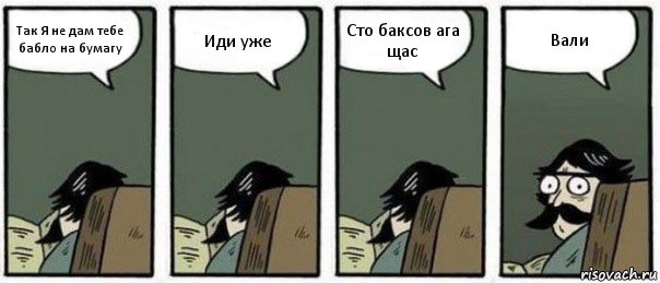 Так Я не дам тебе бабло на бумагу Иди уже Сто баксов ага щас Вали, Комикс Staredad