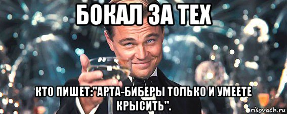 бокал за тех кто пишет:"арта-биберы только и умеете крысить"., Мем  старина Гэтсби