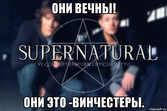 они вечны! они это -винчестеры., Мем  Supernatural