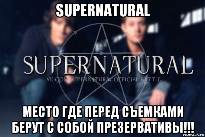 supernatural место где перед съемками берут с собой презервативы!!!