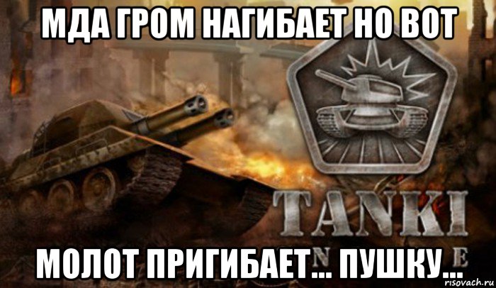 мда гром нагибает но вот молот пригибает... пушку..., Мем Танки Онлайн