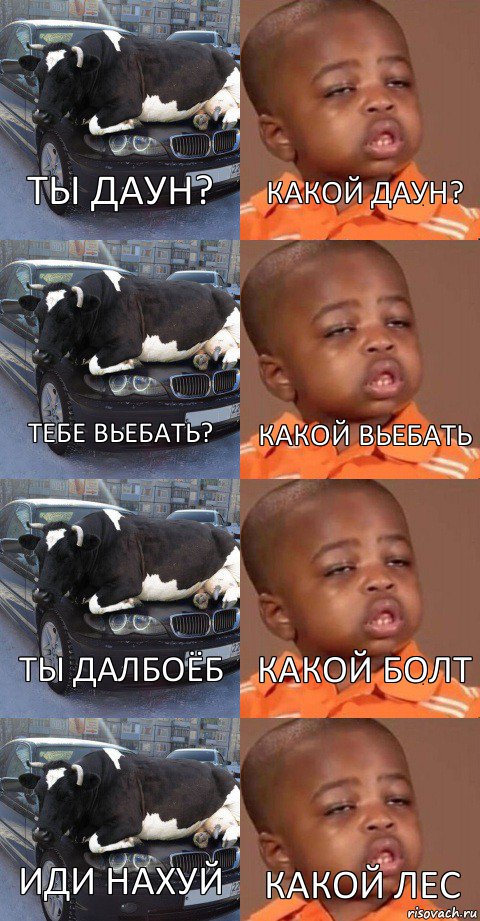 ты даун? тебе вьебать? ты далбоёб иди нахуй какой даун? какой вьебать какой болт какой лес 