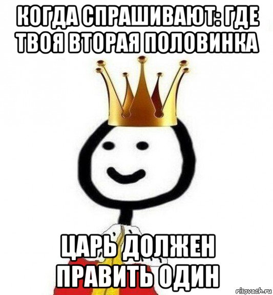 когда спрашивают: где твоя вторая половинка царь должен править один, Мем Теребонька Царь