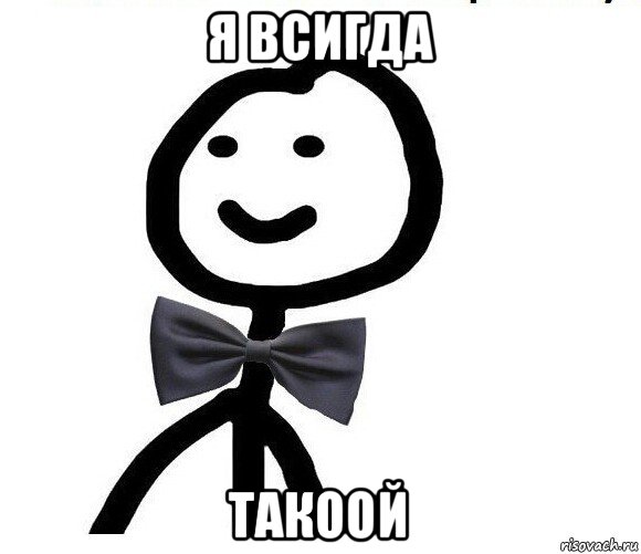 я всигда такоой