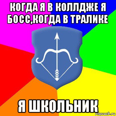 когда я в коллдже я босс,когда в тралике я школьник