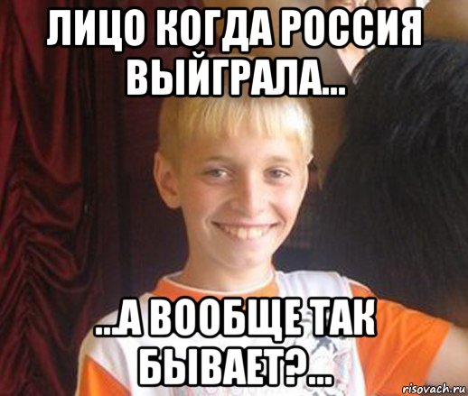 лицо когда россия выйграла... ...а вообще так бывает?..., Мем Типичный школьник