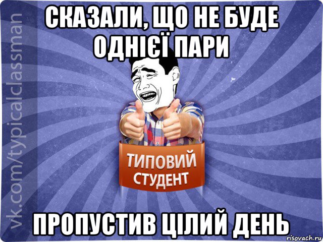 сказали, що не буде однієї пари пропустив цілий день, Мем Типовий студент