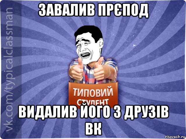 завалив прєпод видалив його з друзів вк, Мем Типовий студент