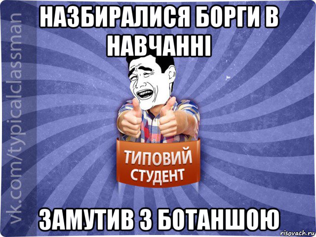 назбиралися борги в навчанні замутив з ботаншою, Мем Типовий студент