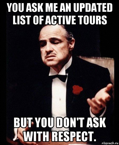 you ask me an updated list of active tours but you don't ask with respect.