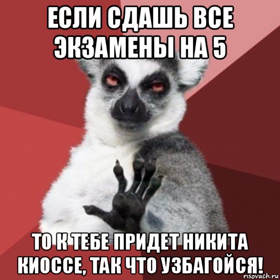 если сдашь все экзамены на 5 то к тебе придет никита киоссе, так что узбагойся!, Мем Узбагойзя