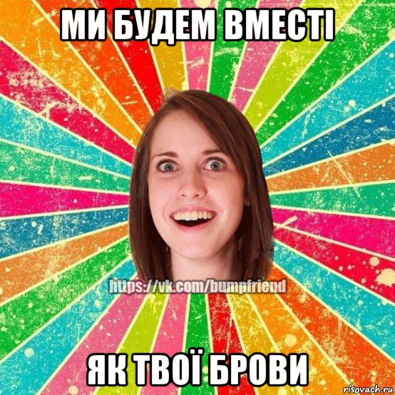 ми будем вместі як твої брови, Мем Йобнута Подруга ЙоП