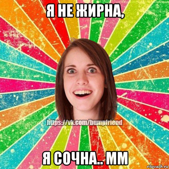 я не жирна, я сочна.. мм, Мем Йобнута Подруга ЙоП