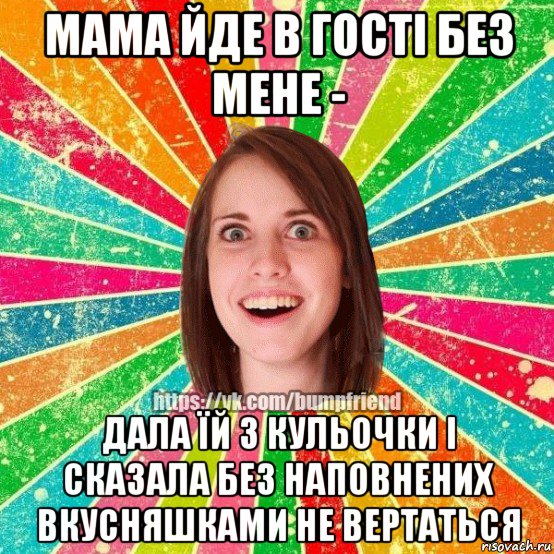 мама йде в гості без мене - дала їй 3 кульочки і сказала без наповнених вкусняшками не вертаться, Мем Йобнута Подруга ЙоП