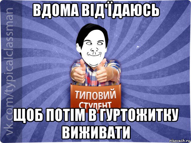 вдома від'їдаюсь щоб потім в гуртожитку виживати