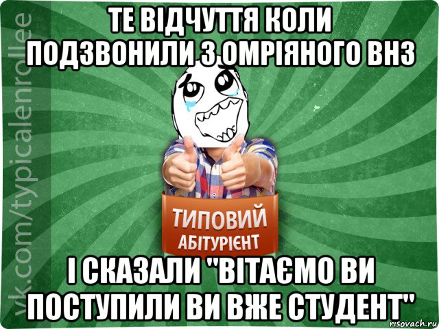 те відчуття коли подзвонили з омріяного внз і сказали "вітаємо ви поступили ви вже студент"