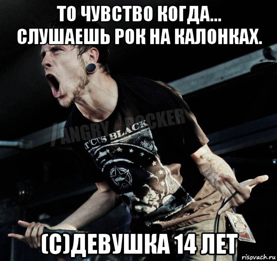 то чувство когда... слушаешь рок на калонках. (с)девушка 14 лет, Мем Агрессивный Рокер