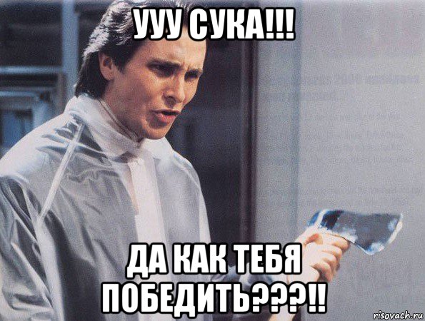 ууу сука!!! да как тебя победить???!!, Мем Американский психопат