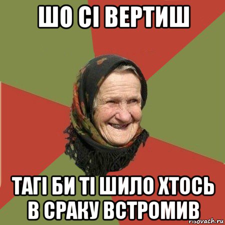 шо сі вертиш тагі би ті шило хтось в сраку встромив, Мем  Бабушка