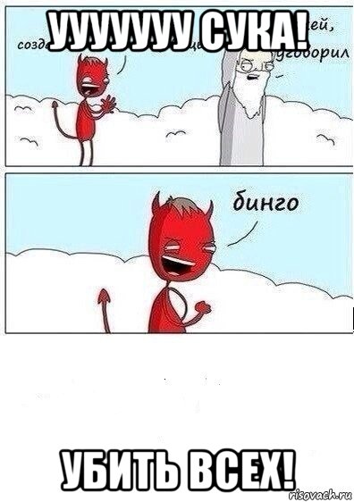 ууууууу сука! убить всех!